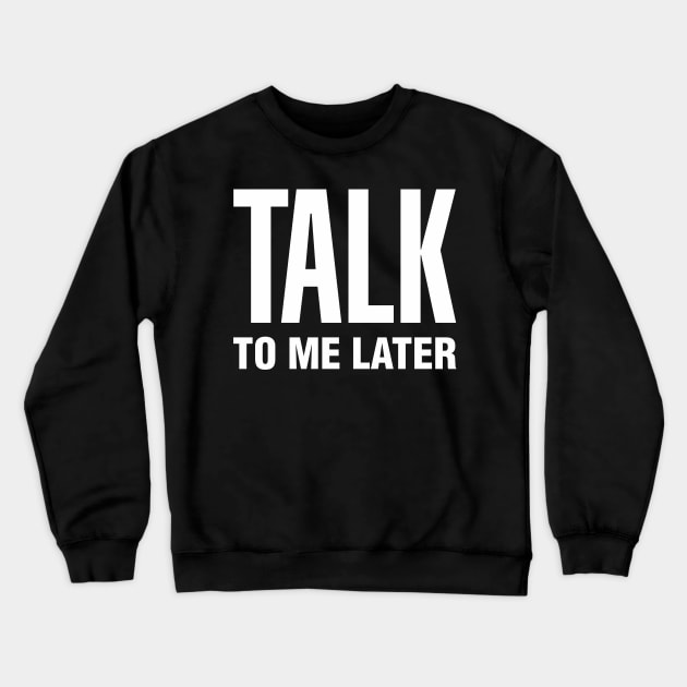 Talk To Me Later Crewneck Sweatshirt by CityNoir